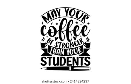 Que tu café sea más fuerte que tus estudiantes - Teacher T Shirt Design, Hand draw lettering words, Cutting and Silhouette, para impresiones en bolsas, tazas, tarjetas, carteles.