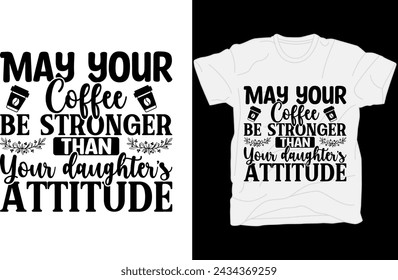 May your coffee be stronger than your daughter's attitude