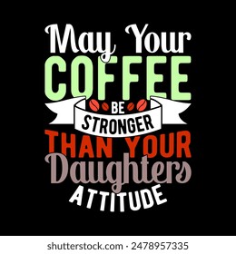 May Your Coffee Be Stronger Than Your Daughters Attitude Positive Saying Coffee Lover, Best Friends Gift For Coffee, Daughter T shirt Graphic