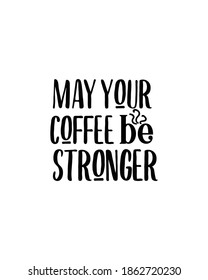 May your coffee be stronger.Hand drawn typography poster design. Premium Vector.