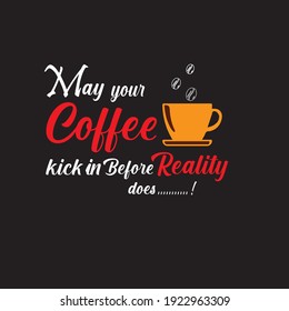 May your coffee kick in before reality does T shirt design . 