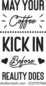 may your coffee kick in before reality does lettering and coffee quote illustration isolated on background
