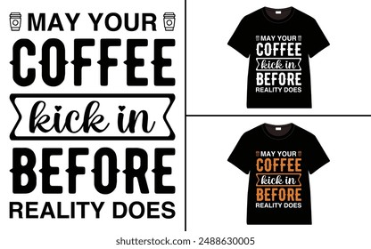 May your coffee kick in before reality does T-shirt Design, Coffee T-shirt, Coffee Typography T-shirt