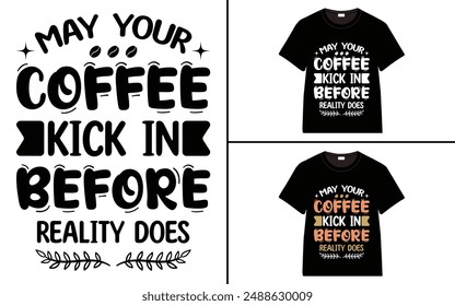 May your coffee kick in before reality does T-shirt Design, Coffee T-shirt, Coffee Typography T-shirt
