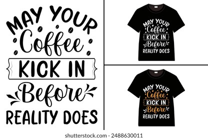 May your coffee kick in before reality does T-shirt Design, Coffee T-shirt, Coffee Typography T-shirt