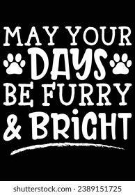"May your days be furry and bright" eps vector file for Cricut or silhouette. You can edit it with Adobe Illustrator and eps editor software.
