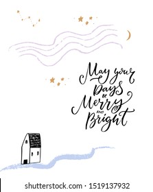 May your days be merry and bright. Inspirational Christmas greeting with hand drawn house illustration and calligraphy inscription. Greeting card simple moderndesign.