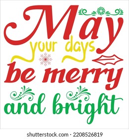 May Your Days Be Merry And Bright, Merry Christmas shirts Print Template, Xmas Ugly Snow Santa Clouse New Year Holiday Candy Santa Hat vector illustration for Christmas hand lettered