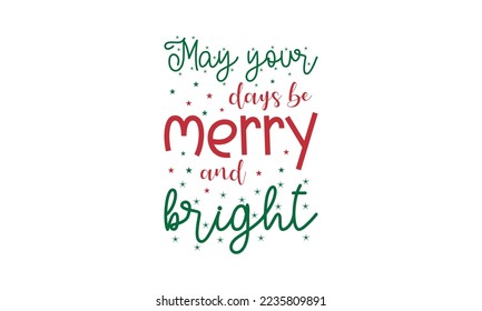 May your days be merry and bright - Christmas quotes lettering t-shirt design, SVG cut files, Calligraphy for posters, Hand drawn typography