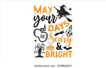 May your days be scary And bright - Halloween T shirt Design, Modern calligraphy, Cut Files for Cricut Svg, Illustration for prints on bags, posters