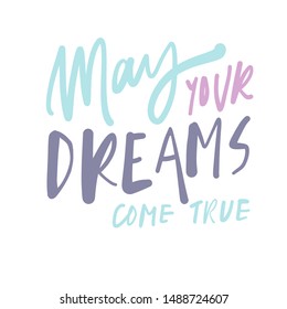 May your dreams come true. Hand lettering illustration for your design