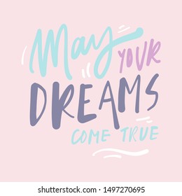 May your dreams come true. Motivational quote for your design