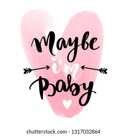 Maybe i'm baby - Vector hand drawn lettering phrase. Modern brush calligraphy. Motivation and inspiration quotes for photo overlays, greeting cards, t-shirt print, posters. Fashion saying.