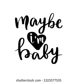 Maybe i'm baby - Vector hand drawn lettering phrase. Modern brush calligraphy. Motivation and inspiration quotes for photo overlays, greeting cards, t-shirt print, posters. Fashion saying.
