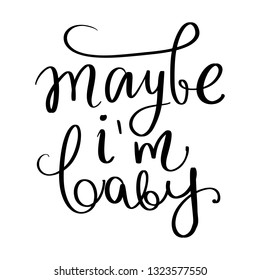Maybe i'm baby - Vector hand drawn lettering phrase. Modern brush calligraphy. Motivation and inspiration quotes for photo overlays, greeting cards, t-shirt print, posters. Fashion saying.