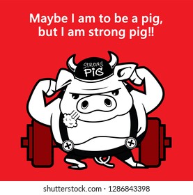 Maybe I am to be a pig, but I am strong pig!!