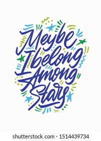 Maybe I Belong Among The Stars, hand lettering. Drawn vector illustration with crescent. Inspirational romantic poster, card etc.
