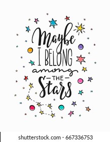 Maybe i belong among the stars love romantic travel, cosmos, space or astronomy quote lettering. Calligraphy inspiration graphic design typography element. Hand written postcard. Cute simple vector sign.