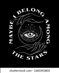 Maybe I Belong Among The Stars slogan print with eye, moon and hands illustration
