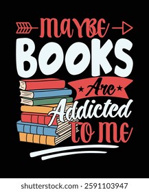 Maybe books are addicted to me reading books t shirt design