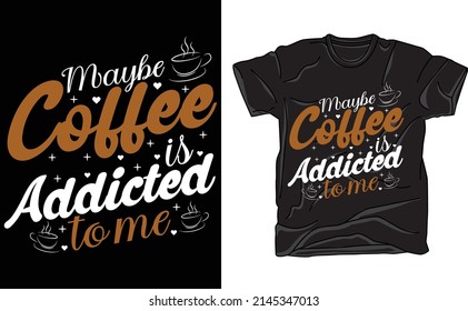 Vielleicht ist Kaffee süchtig nach mir T-Shirt Design für Kaffeeliebhaber