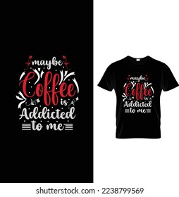 Maybe coffee is addicted to me typography t-shirt design.