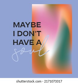 Maybe I don't have a soul typography design illustrations poster print gradient print vector