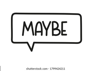 Maybe inscription. Handwritten lettering illustration. Black vector text in speech bubble. Simple outline marker style. Imitation of conversation.