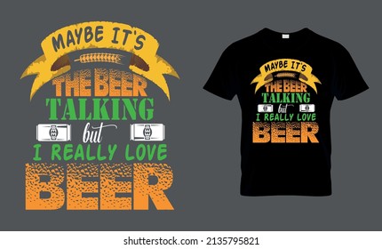 Maybe it`s the beer talking but I really love beer - t-shirt design