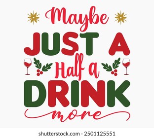 Maybe Just A Half A Drink More Svg,Christmas Wine Svg,Christmas Funny Shirt,Calligraphy t shirt,Christmas Silhouette,Christmas Says Svg,Cut File,Silhouette,T-shirt Commercial Use