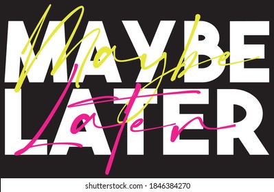 Maybe later slogan with bold and handwritten font - Graphic neon color text print for tee / t shirt