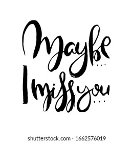 Maybe, I miss you. Grunge lettering isolated artwork. Typography stamp for t-shirt graphics, print, poster, banner, flyer, tags, postcard. Vector image