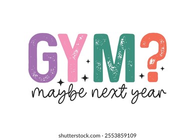 GYM? maybe next year, Funny Sarcastic New Year Quote T Shirt Design