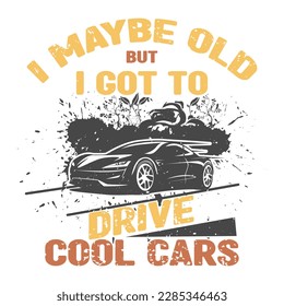 I maybe old i got to drive cool cars vintage style t shirt design 