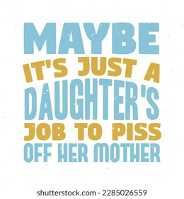 Maybe it s just a daughter s job typography tshirt design premium vector