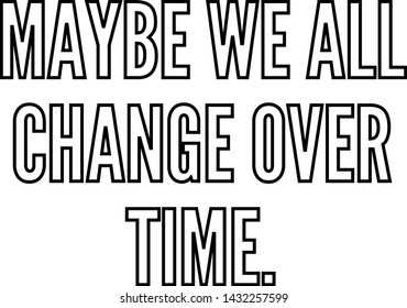 Maybe we all change over time outlined text art