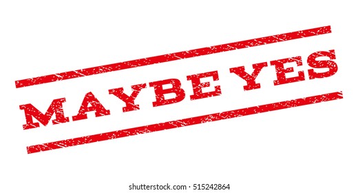 Maybe Yes watermark stamp. Text caption between parallel lines with grunge design style. Rubber seal stamp with dirty texture. Vector red color ink imprint on a white background.