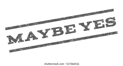 Maybe Yes watermark stamp. Text caption between parallel lines with grunge design style. Rubber seal stamp with dust texture. Vector grey color ink imprint on a white background.