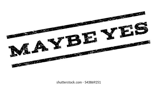 Maybe Yes watermark stamp. Text caption between parallel lines with grunge design style. Rubber seal stamp with dirty texture. Vector black color ink imprint on a white background.