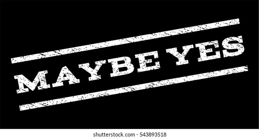 Maybe Yes watermark stamp. Text caption between parallel lines with grunge design style. Rubber seal stamp with scratched texture. Vector white color ink imprint on a black background.