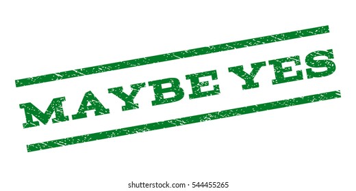 Maybe Yes watermark stamp. Text tag between parallel lines with grunge design style. Rubber seal stamp with unclean texture. Vector green color ink imprint on a white background.