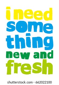 maybe you need something new and fresh 