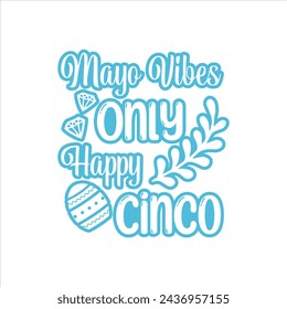 Mayo Vibes Only - Happy Cinco, Cinco de mayo t-shirt vector designs.
