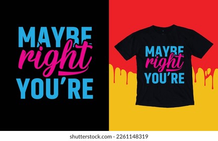 Mayre Right You're T Shirt Design, Typographic Design,