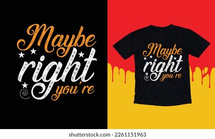 Mayre Right You're T Shirt Design, Typograhic Design,