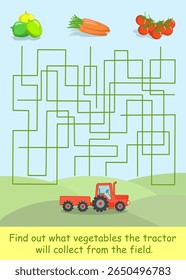 Maze game. Find out what vegetables the tractor will collect from the field. Vector illustration for children's entertainment, activity book, worksheet.