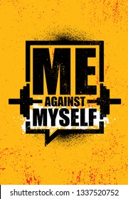 Me Against Myself. Inspiring Workout and Fitness Gym Motivation Quote Illustration Sign. Creative Strong Sport Vector Rough Typography Grunge Wallpaper Poster Concept
