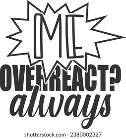 Me Overreact? Always - Funny Sarcastic Illustration