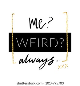 Me weird? Always. Minimalistic design with glitter in girlish style for modern apparel. Vector print designT-shirt graphics