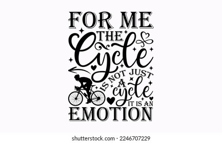 For me the cycle is not just a cycle it is an emotion - Cycle Inspirational guitar. Sports typography t-shirt design, For stickers, Templet, mugs, etc. EPS 10.